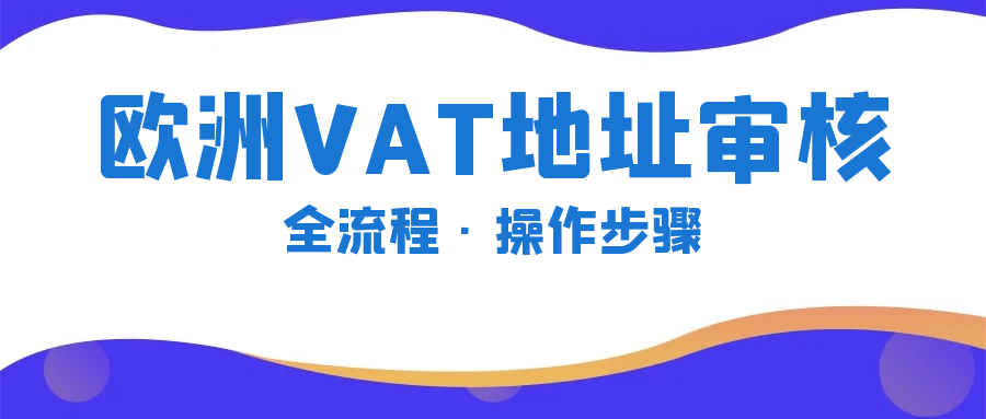 皇冠信用網最新地址_警惕限售皇冠信用網最新地址！亚马逊VAT地址绑定最新要求的处理流程